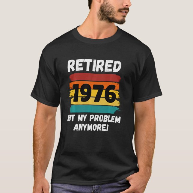 Funny Retirement  Retired 1976 Not My Problem Vint T-Shirt (Front)