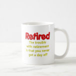 Funny Retirement Saying Coffee Mug<br><div class="desc">Funny Retirement Saying on Retirement t-shirts and gifts.  Perfect gift idea for retired folks.</div>