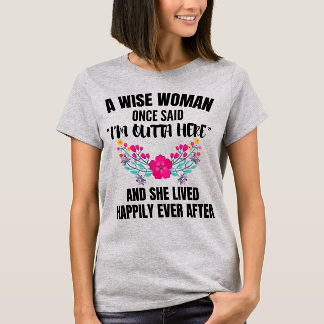 Funny Retirement Shirt, A Wise Woman Once Said I'm T-Shirt (Front)