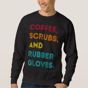 Funny Retro Coffee Scrubs Rubber Gloves Nurse Doct Sweatshirt