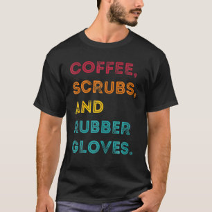 Funny Retro Coffee Scrubs Rubber Gloves Nurse Doct T-Shirt