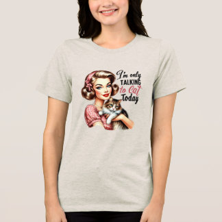 Funny Retro Girl – Only talking to my cat Tri-Ble Tri-Blend Shirt