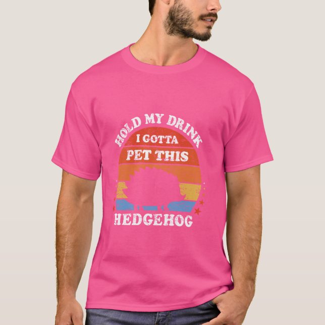 Funny Retro Hold My Drink I Gotta Pet This Hedgeho T-Shirt (Front)