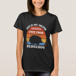 Funny Retro Hold My Drink I Gotta Pet This Hedgeho T-Shirt