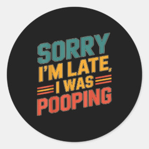 Funny Retro Humor Quote Sorry Im Late I Was Poopin Classic Round Sticker