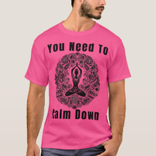 Funny Retro Quote You Need To Calm Down Cool yoga T-Shirt