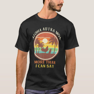 Funny Retro Vintage Aloha Au I Ka Moa More Than I T-Shirt