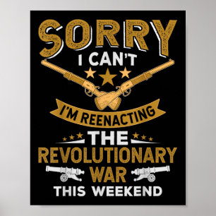 Funny Revolutionary War Reenactment - Sorry I Cant Poster
