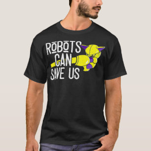Funny Robots Can Save Us Future Innovations Lovers T-Shirt