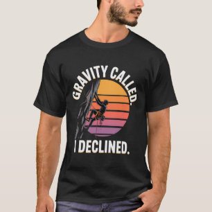 Funny Rock Climbing Gravity Called I Declined Clim T-Shirt