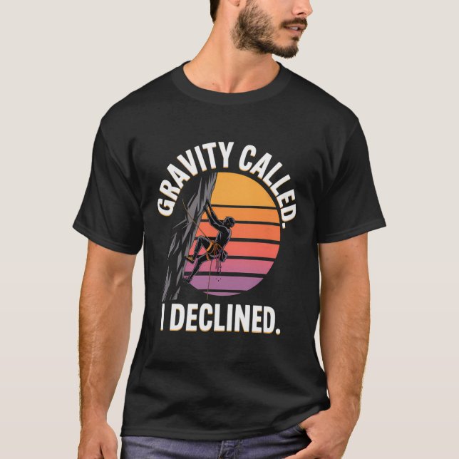 Funny Rock Climbing Gravity Called I Declined Clim T-Shirt (Front)