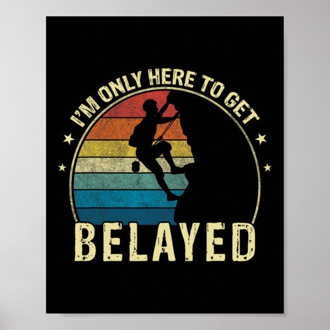 Funny Rock Climbing I'm Only Here To Get Belayed  Poster (Front)