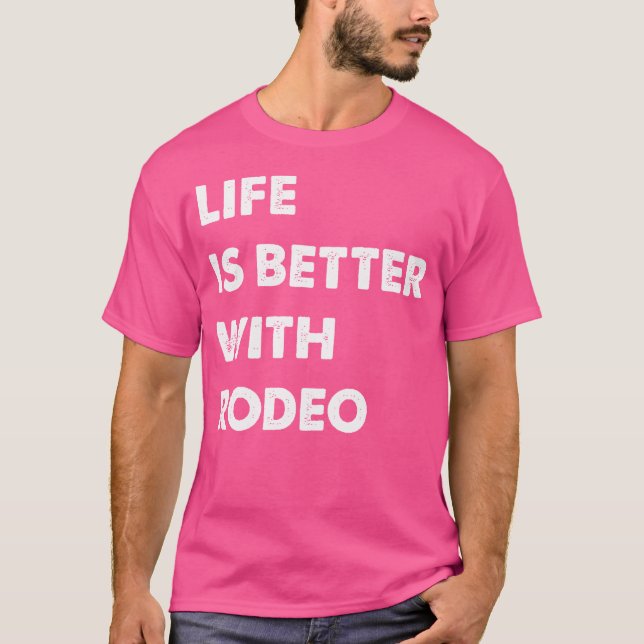 Funny Rodeo Life Is Better With Rodeo T-Shirt (Front)