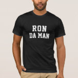 Funny Ron Da Man T-Shirt<br><div class="desc">This funny design features the words, "RON DA MAN". You can change the name and words to whatever you by clicking, "Personalise this Template". If you need help with customisation, please email me at ybnormalone@gmail.com. Thanks for stopping by www.zazzle.com/ybnormal1. Karen Hall</div>