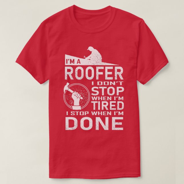 Funny Roofer Design I Stop When I Am Tired T-Shirt (Design Front)