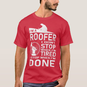 Funny Roofer Design I Stop When I Am Tired T-Shirt