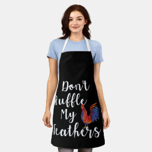 Funny Rooster Quote Don't Ruffle My Feathers Apron