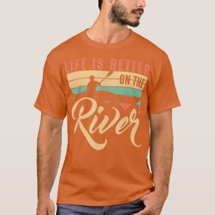 Funny Rowing Canoe Kajak Life Is Better On The Riv T-Shirt