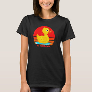 Funny Rubber Duckie, No Ducks Given, Rubber Duck,  T-Shirt