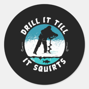 Funny Rude Drill It Till It Squirts Ice Fishing Gi Classic Round Sticker