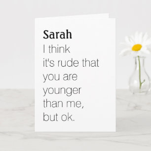 funny rude that your are younger custom birthday card