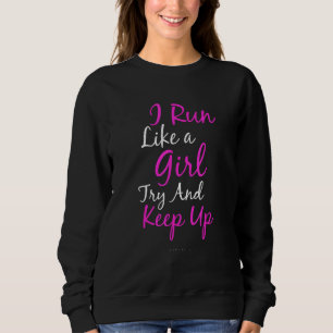 Funny Running I Run Like A Girl Try To Keep Up Gif Sweatshirt
