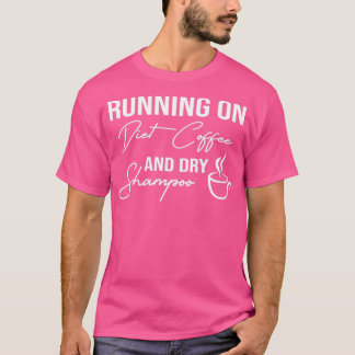 Funny Running On Diet Coffee And Dry Shampoo, Diet T-Shirt