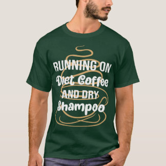 Funny Running On Diet Coffee And Dry Shampoo, Diet T-Shirt