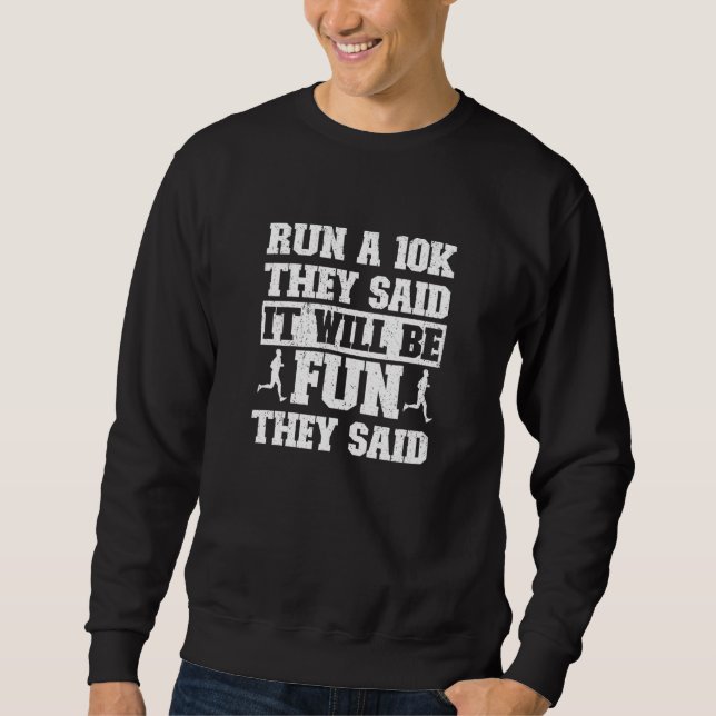 Funny Running Run A 10k They Said It Will Be Fun T Sweatshirt (Front)