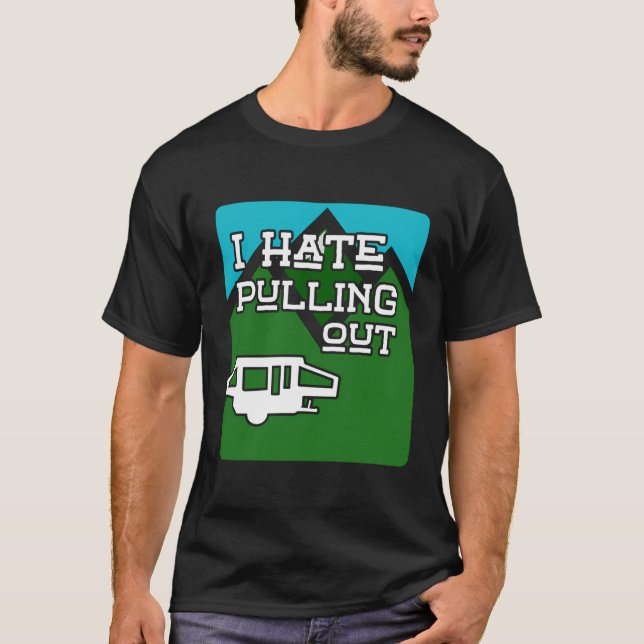 Funny Rv Gift I Hate Pulling Out Camping Novelty T-Shirt (Front)