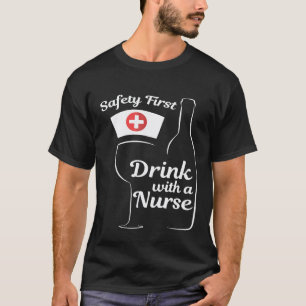 Funny Safety First Drink with a Nurse Wine Lovers T-Shirt