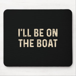 Funny Sailing Boat Captain Ill Be On The Boat For Mouse Pad