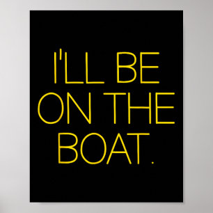 Funny Sailing Boat Captain Ill Be On The Boat For Poster
