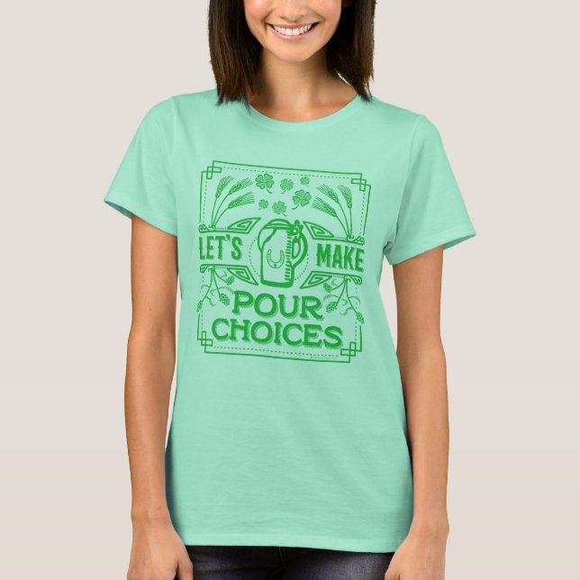 Funny Saint Patricks Irish Beer Pour Choices Green T-Shirt (Front)