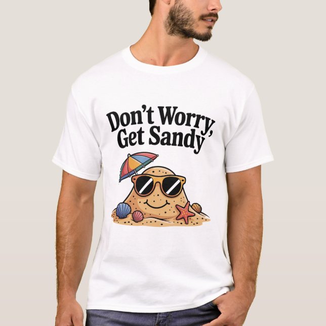 Funny Sand Character Don't Worry Get Sandy T-Shirt (Front)