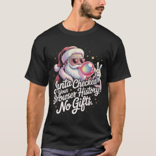 Funny Santa Checked Your Browser History No Gifts T-Shirt