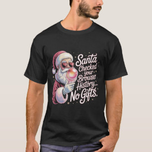 Funny Santa Checked Your Browser History No Gifts  T-Shirt