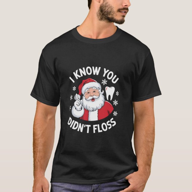 Funny Santa I Know You Didn t Floss Dentist Dental T-Shirt (Front)