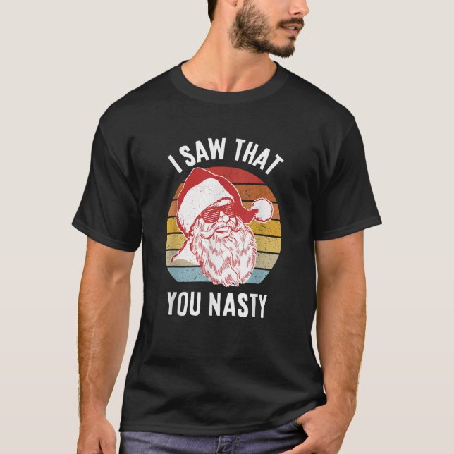 Funny Santa I Saw That You Nasty T-Shirt (Front)