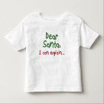 Funny Santa quote Toddler Christmas kids clothing Toddler T-Shirt<br><div class="desc">Funny Santa quote for a Toddler Christmas gifts kids clothing. Dear Santa,  I can explain... </div>