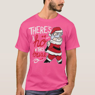 Funny Santa Theres a Ho in This House T-Shirt