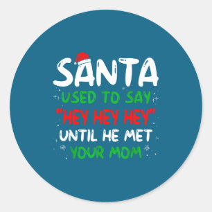 Funny Santa Used To Say Hey Hey Hey Until He Met Y Classic Round Sticker