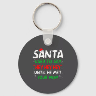 Funny Santa Used To Say Hey Hey Hey Until He Met Y Key Ring
