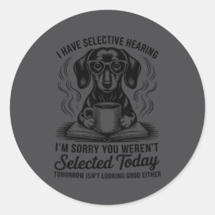 Funny Sarcasm Humor Dachshund Dog I Have Selective Classic Round Sticker