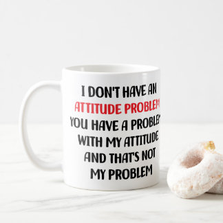 Funny Sarcasm, I Don't Have An Attitude Problem Coffee Mug