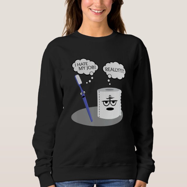 Funny Sarcasm I Hate My Job Really Toothbrush Toil Sweatshirt (Front)