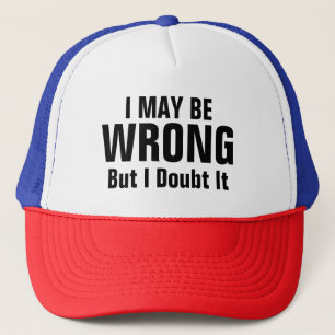 Funny Sarcasm I May Be Wrong But I Doubt It Trucker Hat