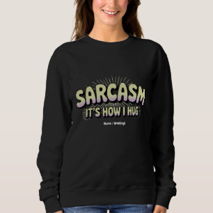 Funny Sarcasm Is How I Hug Friends Families Design Sweatshirt
