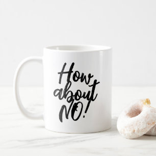 Funny sarcasm quote coffee mug. How about NO! Mug