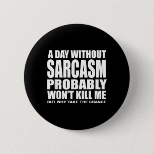 Funny Sarcasm Sarcastic Quote Humour Men Women 6 Cm Round Badge